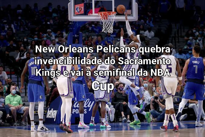 New Orleans Pelicans quebra invencibilidade do Sacramento Kings e vai à semifinal da NBA Cup